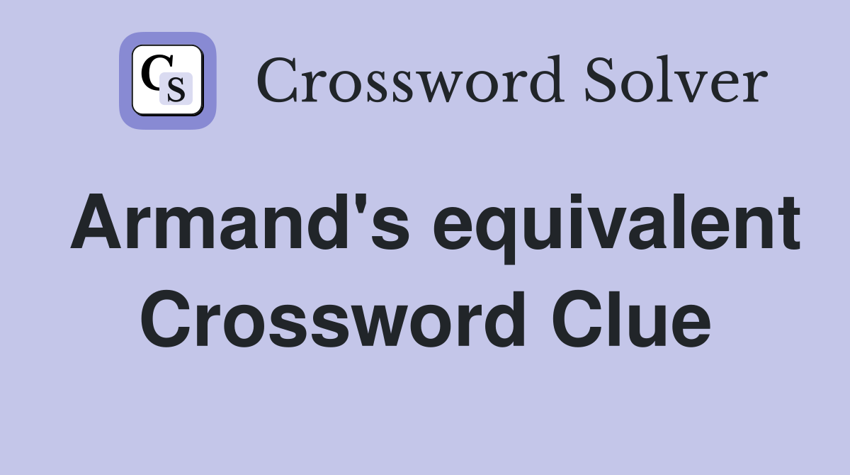 Armand's equivalent Crossword Clue Answers Crossword Solver